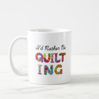 I'd Rather Be Quilting Coffee Mug