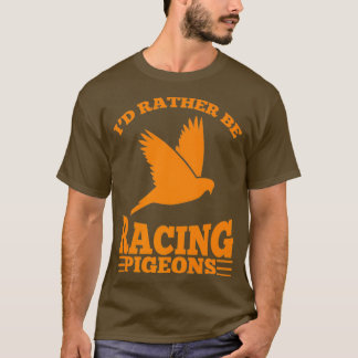 Id Rather Be Racing Pigeons  Cute Speedy Birds T-Shirt