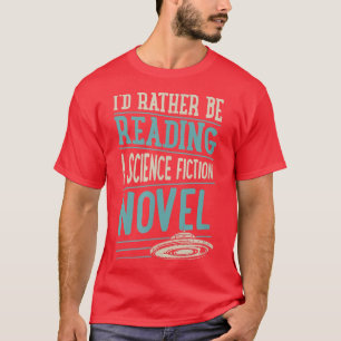 I'd Rather Be Reading A Science Fiction Novel T-Shirt