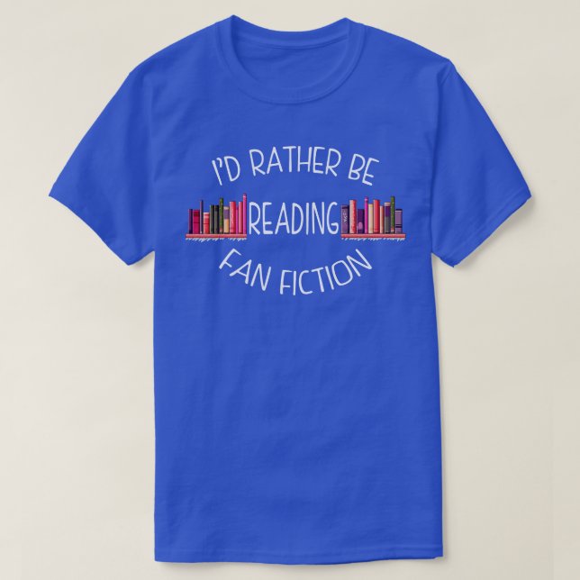 Id Rather Be Reading Fan Fiction T-Shirt (Design Front)