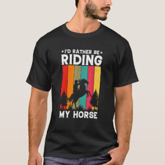 I'd Rather Be Riding Equestrian Horseback Riding H T-Shirt