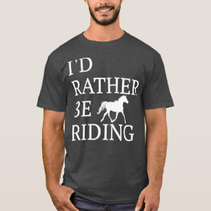 Id Rather Be Riding  For Horse Lovers  T-Shirt
