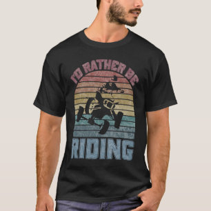 I'd Rather Be Riding Four Wheeler ATV Quad Racing T-Shirt