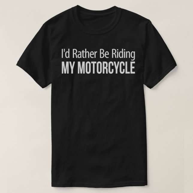 Id Rather Be Riding My Motorcycle  T-Shirt (Design Front)