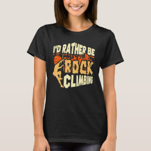 I'd Rather Be Rock Climbing Climber T-Shirt