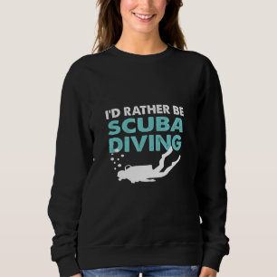 Id Rather Be Scuba Diving Diver Marine Dive Ocean Sweatshirt