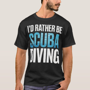 I'D Rather Be Scuba Diving T-Shirt
