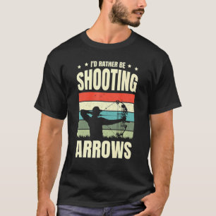 I'd Rather Be Shooting Arrows Arhcery Archer Bow A T-Shirt