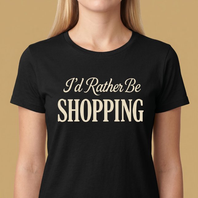 I'd Rather Be Shopping T-Shirt (Creator Uploaded)