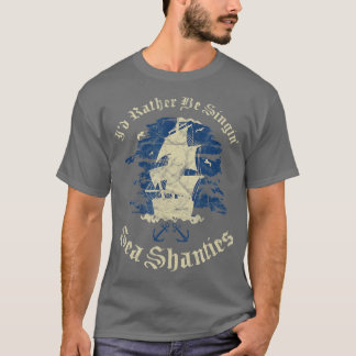 Id Rather Be Singin Sea Shanties Funny Shanty Sail T-Shirt