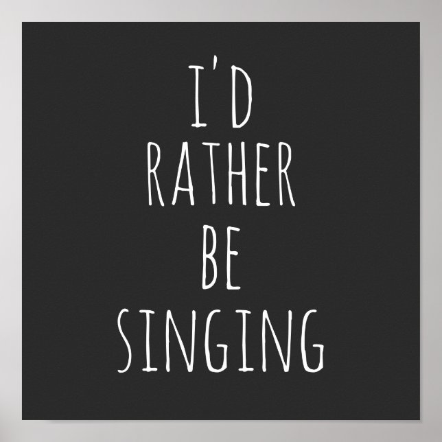 I'd Rather Be Singing Funny Quote Black and White Poster (Front)