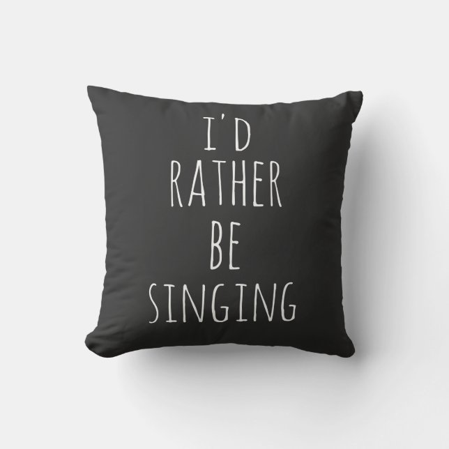 I'd Rather Be Singing Funny Quote Black and White Throw Pillow (Front)