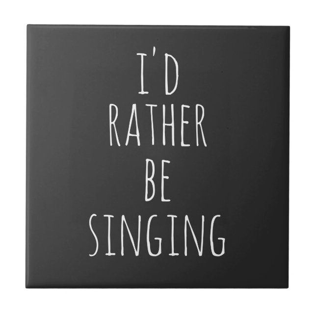 I'd Rather Be Singing Funny Quote Black and White Tile (Front)