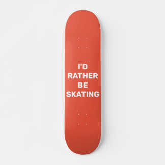 I'd rather be skating skateboard