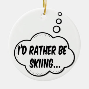 I'd Rather Be Skiing Ceramic Ornament