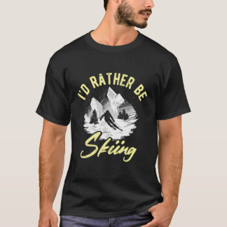 I'D Rather Be Skiing Extreme Winter Sports Ski Ski T-Shirt