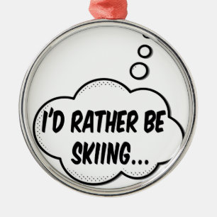I'd Rather Be Skiing Metal Ornament