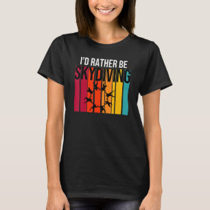 I'd Rather Be Sky Diving T-Shirt