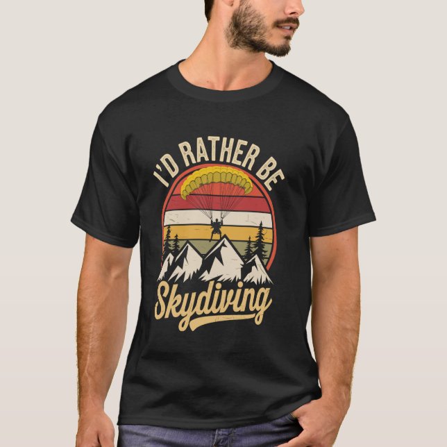 I'd Rather Be Skydiving Funny Skydive Sky Diving T-Shirt (Front)