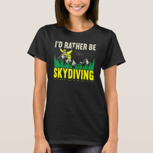 I'd Rather Be Skydiving Skydive Parachuting Parach T-Shirt
