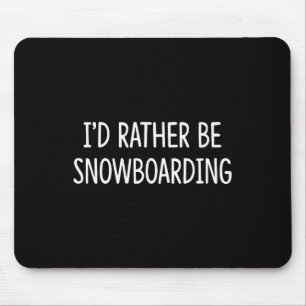 I'd Rather Be Snowboarding -  Mouse Pad