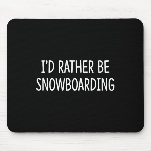 I'd Rather Be Snowboarding -  Mouse Pad (Front)
