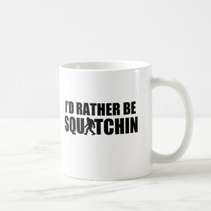 I'd Rather Be Squatchin! Coffee Mug
