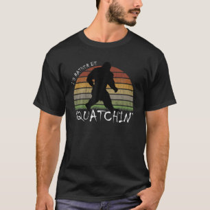 I'd Rather Be Squatchin' Sasquatch Bigfoot Hunter T-Shirt
