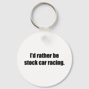 I'd Rather Be Stock Car Racing Keychain