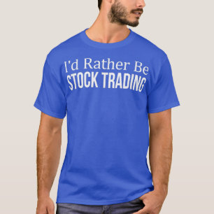 Id Rather Be Stock Trading T-Shirt