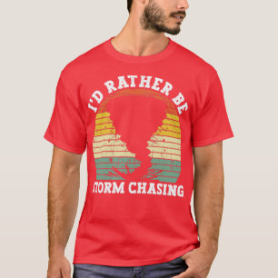 Id Rather Be Storm Chasing Meteorologist Storm Cha T-Shirt