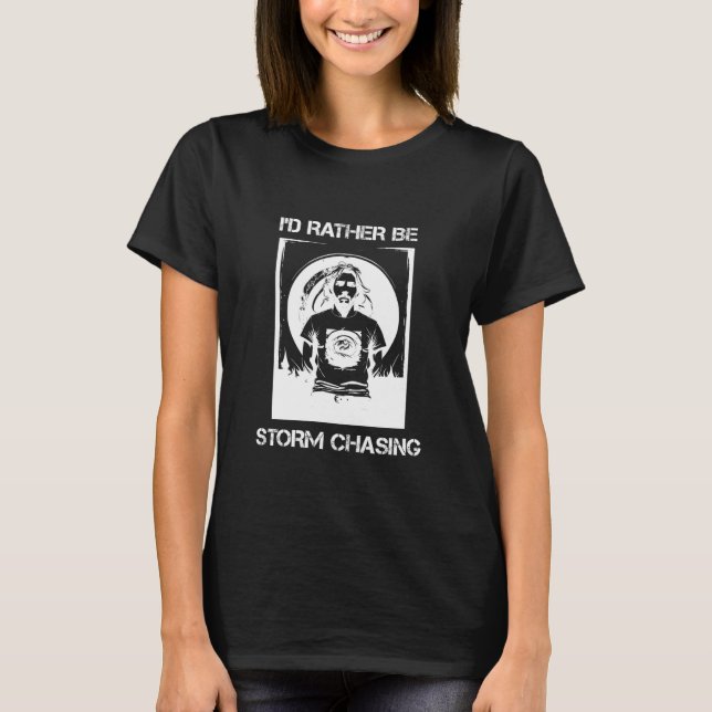 I'd Rather Be Storm Chasing Meteorologist Tornado  T-Shirt (Front)