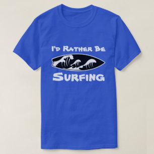 I'd Rather Be Surfing - Beach Surfing Surfingboard T-Shirt