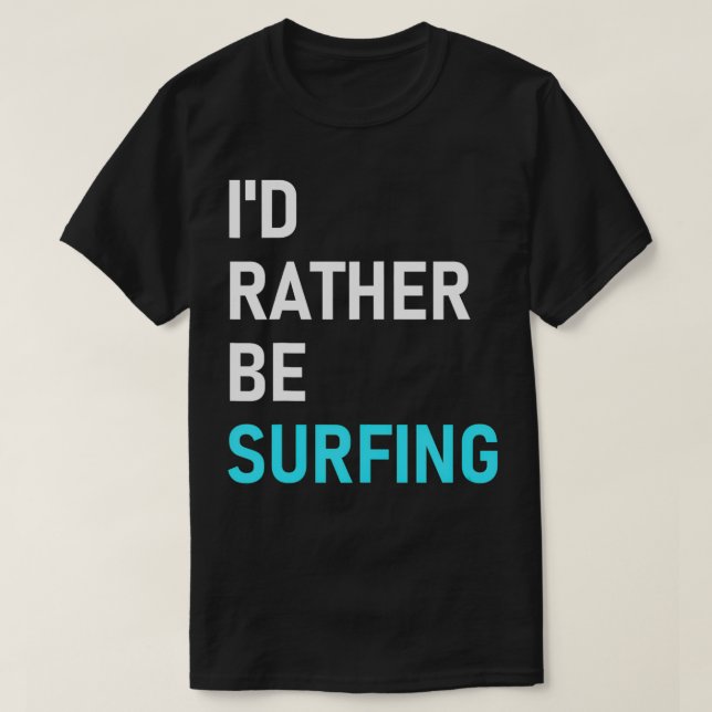 Id Rather Be Surfing  Rather Be Surfing  T-Shirt (Design Front)