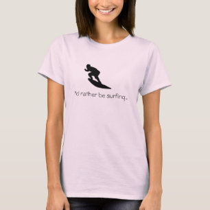 I'd rather be surfing...T-shirt T-Shirt