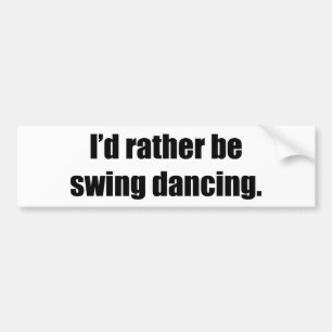 I'd Rather Be Swing Dancing Bumper Sticker