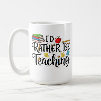 I'd Rather Be Teaching - Cute School Teacher Coffee Mug