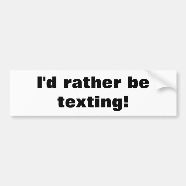 I'd rather be texting! bumper sticker (Front)