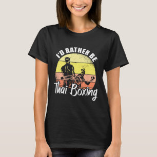 I'd Rather Be Thai Boxing Kickboxing Sports Boxer T-Shirt