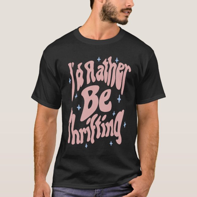 I'd Rather Be Thrifting Thrift Store  2 T-Shirt (Front)