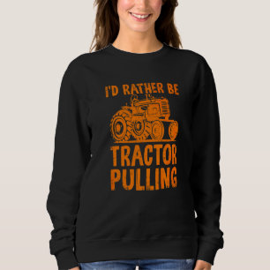I'd Rather Be Tractor Pulling Tractor Driver Farm Sweatshirt
