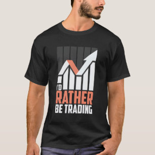 I'D Rather Be Trading Cute Day Traders Funny Finan T-Shirt