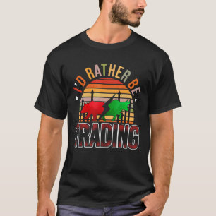 I'd Rather Be Trading Stock Forex Trading T-Shirt