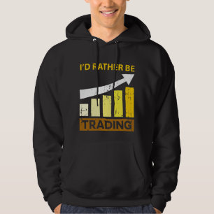 I'd Rather be Trading Stock Market Trading Hoodie
