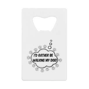 Id Rather Be Walking My Dog Credit Card Bottle Opener