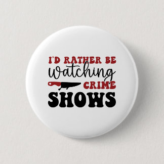 I'd rather be watching crime shows 2 inch round button