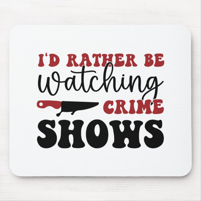 I'd rather be watching crime shows mouse pad (Front)