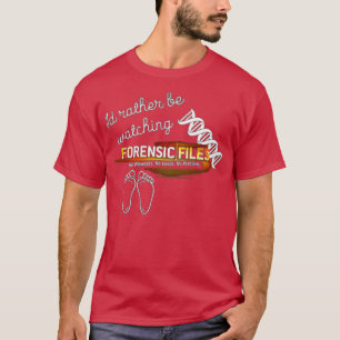 Id Rather be Watching Forensic Files T-Shirt