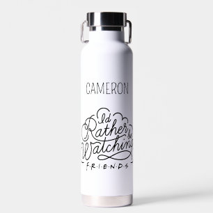 I'd Rather be Watching FRIENDS™   Add Your Name Water Bottle