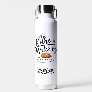 I'd Rather be Watching FRIENDS™   Add Your Name Water Bottle